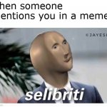 Someday, all the memes will be about ME >:D | when someone mentions you in a meme: | image tagged in meme man selibriti,memes,celebrity,narcissist,meme man,famous | made w/ Imgflip meme maker