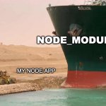 every hello world app | NODE_MODULES; MY NODE APP | image tagged in suez things | made w/ Imgflip meme maker