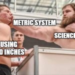 Metric system | METRIC SYSTEM; SCIENCE TEACHER; KIDS USING FEET AND INCHES | image tagged in slapping contest | made w/ Imgflip meme maker