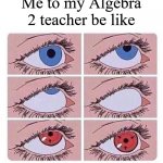 Eye roll naruto | Me to my Algebra 2 teacher be like | image tagged in eye roll naruto | made w/ Imgflip meme maker