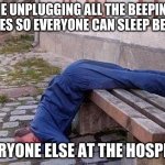 OH NO xD Xb | ME UNPLUGGING ALL THE BEEPING NOISES SO EVERYONE CAN SLEEP BETTER; EVERYONE ELSE AT THE HOSPITAL | image tagged in sleepingman | made w/ Imgflip meme maker