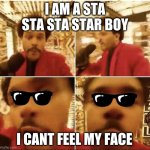 I am a starboy | I AM A STA STA STA STAR BOY; I CANT FEEL MY FACE | image tagged in the weekend superbowl,starboy,music,good,nice,cool song | made w/ Imgflip meme maker