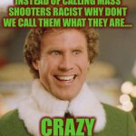 The Fake News Media Just Keeps Floating Farther Away From Reality | INSTEAD OF CALLING MASS SHOOTERS RACIST WHY DONT WE CALL THEM WHAT THEY ARE.... CRAZY | image tagged in buddith,blamestream news | made w/ Imgflip meme maker
