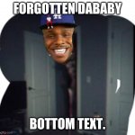 Trevor Henderson x Memes equals... | FORGOTTEN DABABY; BOTTOM TEXT. | image tagged in forgotten dababy | made w/ Imgflip meme maker