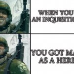 Getting marked as a heretic | WHEN YOU MAKE AN INQUISITION JOKE; YOU GOT MARKED AS A HERETIC | image tagged in smiling guardsman | made w/ Imgflip meme maker