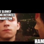 “Mr. Stark, I don’t wanna go. | ME SLOWLY LOSING INTEREST IN HAMILTON; HAMILFANS | image tagged in i dont want to go | made w/ Imgflip meme maker