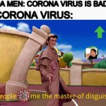 if corona virus infect me : | DA MEN: CORONA VIRUS IS BAD; CORONA VIRUS: | image tagged in master of disguise lazy town,coronavirus | made w/ Imgflip meme maker