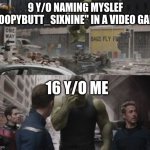 Ashamed Hulk | 9 Y/O NAMING MYSLEF "POOPYBUTT_SIXNINE" IN A VIDEO GAME; 16 Y/O ME | image tagged in ashamed hulk | made w/ Imgflip meme maker