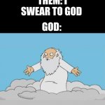 God Cloud Dios Nube | THEM: I SWEAR TO GOD; GOD: | image tagged in god cloud dios nube | made w/ Imgflip meme maker