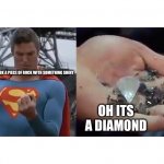 Superman | HEY LOOK A PIECE OF ROCK WITH SOMETHING SHINY; OH ITS A DIAMOND | image tagged in superman | made w/ Imgflip meme maker
