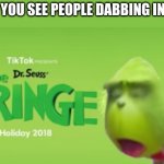 Dr Seuss the CRINGE | WHEN YOU SEE PEOPLE DABBING IN 2021: | image tagged in dr seuss the cringe,dabbing | made w/ Imgflip meme maker