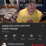 Saying every curse word in the English Language | Nobody: that one kid in my class | image tagged in saying every curse word in the english language,school,funny memes | made w/ Imgflip meme maker