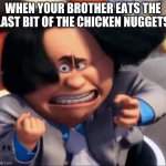 O'hare apparently has a brother | WHEN YOUR BROTHER EATS THE LAST BIT OF THE CHICKEN NUGGETS | image tagged in o'hare being mad | made w/ Imgflip meme maker