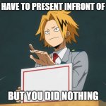 School be like: | WHEN YOU HAVE TO PRESENT INFRONT OF THE CLASS; BUT YOU DID NOTHING | image tagged in denki holding sign | made w/ Imgflip meme maker