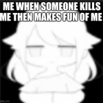 I was murdered | ME WHEN SOMEONE KILLS ME THEN MAKES FUN OF ME | image tagged in when you realize,that moment when you die in minecraft | made w/ Imgflip meme maker