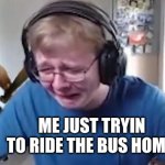 One of them really said "AnD I oOp SkSkSkSk OoP" | ME JUST TRYIN TO RIDE THE BUS HOME THE CRINGY 6TH GRADERS BEHIND ME | image tagged in callmecarson crying next to joe swanson,cringe worthy,school,middle school | made w/ Imgflip meme maker