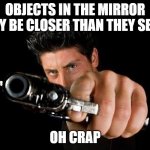 Guy With Gun | OBJECTS IN THE MIRROR MAY BE CLOSER THAN THEY SEEM; OH CRAP | image tagged in guy with gun | made w/ Imgflip meme maker