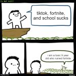 cannot think of a good title | tiktok, fortnite, and school sucks; i am a toxic 9 year old who ruined fortnite | image tagged in srgrafo i'm not happy | made w/ Imgflip meme maker