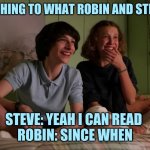 Stranger Things bloopers | ME LAUGHING TO WHAT ROBIN AND STEVE SAID; STEVE: YEAH I CAN READ 
ROBIN: SINCE WHEN | image tagged in stranger things bloopers | made w/ Imgflip meme maker