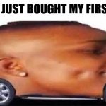 It looks great | DAMN JUST BOUGHT MY FIRST CAR | image tagged in dababy mobile | made w/ Imgflip meme maker