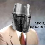 Stop it get some help Crusader