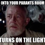 Disturbance in the force | WHEN GO INTO YOUR PARANTS ROOM AT NIGHT; TURNS ON THE LIGHT | image tagged in disturbance in the force | made w/ Imgflip meme maker