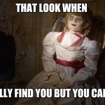 shocked annabelle | THAT LOOK WHEN; THEY FINALLY FIND YOU BUT YOU CAN'T RESIST | image tagged in shocked annabelle | made w/ Imgflip meme maker