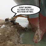 Containership blocks Suez Canal. | DON'T WORRY,
I'LL HAVE YOU OUT
IN A YEAR OR TWO. | image tagged in ever given and crane,memes,funny memes | made w/ Imgflip meme maker