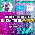 *shrug* | LMAO VOICE REVEAL IG I CAN'T EVEN-😂😂😂; LINK IN COMMENTS | image tagged in dumbass template | made w/ Imgflip meme maker