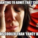 British problems | NOT WANTING TO ADMIT THAT 'COSPLAY'; SOUNDS COOLER THAN 'FANCY DRESS' | image tagged in british problems | made w/ Imgflip meme maker