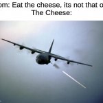 The AC-130 was created in 1968 | Mom: Eat the cheese, its not that old.
The Cheese: | image tagged in ac-130 gunship,aviation,plane,air force,airplane | made w/ Imgflip meme maker