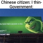 No, you don't | Chinese citizen: I thin-
Government: | image tagged in you have mere seconds to live,china,never gonna give you up,never gonna let you down,never gonna run around,and desert you | made w/ Imgflip meme maker