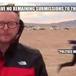 its true tho | WHEN YOU HAVE NO REMAINING SUBMISSIONS TO THE FUN STREAM; "POLITICS HERE I COME!" | image tagged in naruto run guy | made w/ Imgflip meme maker