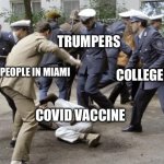 beatdown | TRUMPERS; BLACK PEOPLE IN MIAMI; COLLEGE KIDS; COVID VACCINE | image tagged in beatdown | made w/ Imgflip meme maker