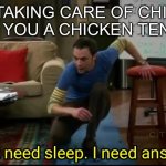 Huh??? | DOES TAKING CARE OF CHICKENS MAKE YOU A CHICKEN TENDER? | image tagged in i don t need sleep i need answers | made w/ Imgflip meme maker