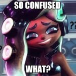 What? | SO CONFUSED; WHAT? | image tagged in confused marina | made w/ Imgflip meme maker