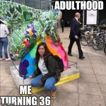 Hiding from the man | ADULTHOOD; ME TURNING 36 | image tagged in hiding from the man | made w/ Imgflip meme maker