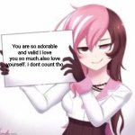 Anime girl holding sign | You are so adorable and valid I love you so much.also love yourself. I dont count tho | image tagged in anime girl holding sign | made w/ Imgflip meme maker