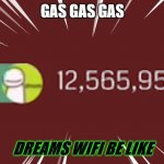 Dream WIFI BE LIKE | GAS GAS GAS; DREAMS WIFI BE LIKE | image tagged in dream gas gas gas,gas,subscribe | made w/ Imgflip meme maker