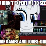 Rarity didn't know that she should see all of FNAF games and lores | YOU DIDN'T EXPECT ME TO SEE ALL; THE FNAF GAMES AND LORES, DID YOU? | image tagged in you didn't expect me to lay on the grass did you mlp,fnaf,ultimate custom night,mlp,mlp meme,rarity | made w/ Imgflip meme maker