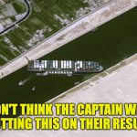 suez | DON'T THINK THE CAPTAIN WILL BE PUTTING THIS ON THEIR RESUME.... | image tagged in suez | made w/ Imgflip meme maker
