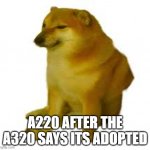 crying cheems | A220 AFTER THE A320 SAYS ITS ADOPTED | image tagged in crying cheems | made w/ Imgflip meme maker
