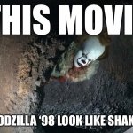 Pennywise | THIS MOVIE; MAKES GODZILLA ‘98 LOOK LIKE SHAKESPEARE. | image tagged in it2017,godzilla1998,bad movie,x is better than y,unpopular opinion | made w/ Imgflip meme maker