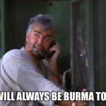 It will always be Burma to me | IT WILL ALWAYS BE BURMA TO ME | image tagged in j peterman,seinfeld,burma,myanmar,elaine benes | made w/ Imgflip meme maker
