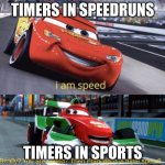 Pp | TIMERS IN SPEEDRUNS; TIMERS IN SPORTS | image tagged in i am speed but triple speed | made w/ Imgflip meme maker
