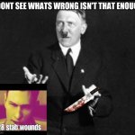 whats wrong | I DONT SEE WHATS WRONG ISN'T THAT ENOUGH | image tagged in i don t see what s wrong with that hitler,funny memes | made w/ Imgflip meme maker