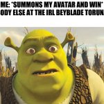 noice | ME: *SUMMONS MY AVATAR AND WIN*
EVERYBODY ELSE AT THE IRL BEYBLADE TORUNAMENT: | image tagged in surprised shrek | made w/ Imgflip meme maker