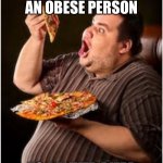 Obesity pizza | NEVER EMPLOY AN OBESE PERSON; TO DELIVER PIZZA | image tagged in fat eating,obese,obesity,pizza,pizza delivery man,pizza time stops | made w/ Imgflip meme maker