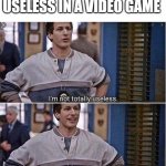 Mamma Mia! I die again.... | WHENEVER I FEEL USELESS IN A VIDEO GAME | image tagged in brooklyn 99,gamer,gaming,noob | made w/ Imgflip meme maker