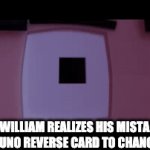 Uno reverse Bruh! | WHEN WILLIAM REALIZES HIS MISTAKE AND DOES AN UNO REVERSE CARD TO CHANGE IT! LOL! | image tagged in gifs,fnaf,uno reverse card | made w/ Imgflip video-to-gif maker